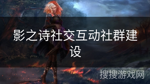 影之诗社交互动社群建设