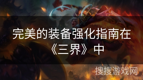 完美的装备强化指南在《三界》中