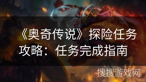 《奥奇传说》探险任务攻略：任务完成指南