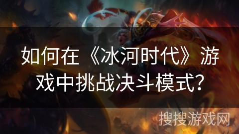 如何在《冰河时代》游戏中挑战决斗模式？