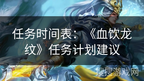 任务时间表：《血饮龙纹》任务计划建议