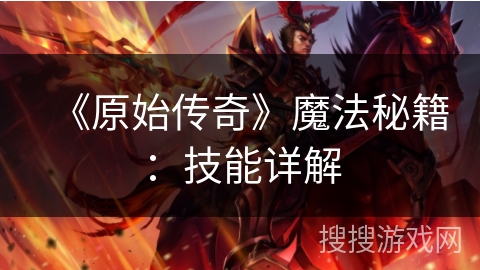 《原始传奇》魔法秘籍：技能详解