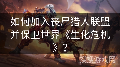 如何加入丧尸猎人联盟并保卫世界《生化危机》？