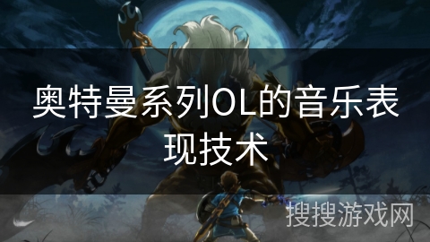 奥特曼系列OL的音乐表现技术