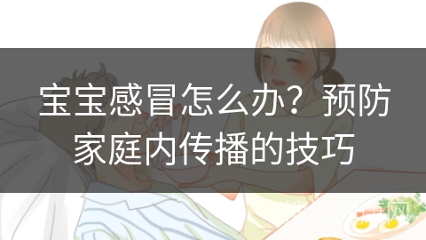 宝宝感冒怎么办？预防家庭内传播的技巧