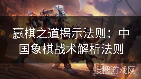 赢棋之道揭示法则：中国象棋战术解析法则