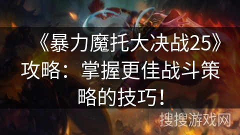 《暴力魔托大决战25》攻略：掌握更佳战斗策略的技巧！