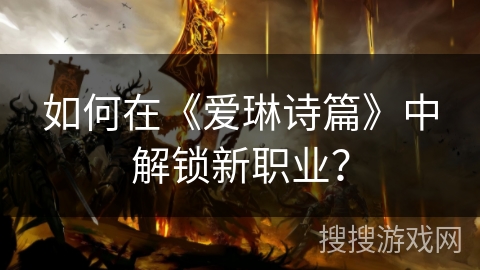 如何在《爱琳诗篇》中解锁新职业？