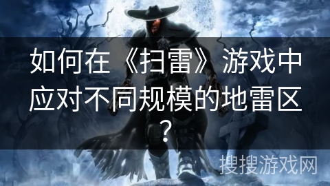 如何在《扫雷》游戏中应对不同规模的地雷区？