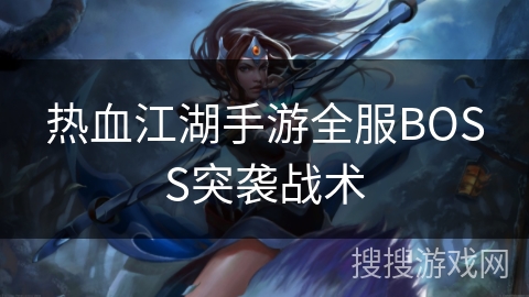 热血江湖手游全服BOSS突袭战术