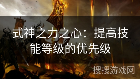 式神之力之心：提高技能等级的优先级