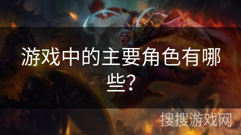 游戏中的主要角色有哪些？