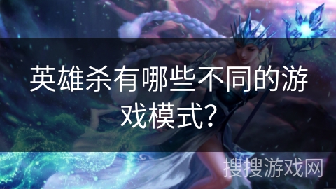 英雄杀有哪些不同的游戏模式？
