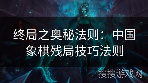 终局之奥秘法则：中国象棋残局技巧法则