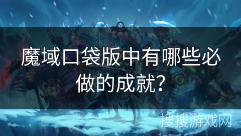魔域口袋版中有哪些必做的成就？