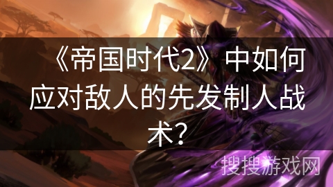 《帝国时代2》中如何应对敌人的先发制人战术？