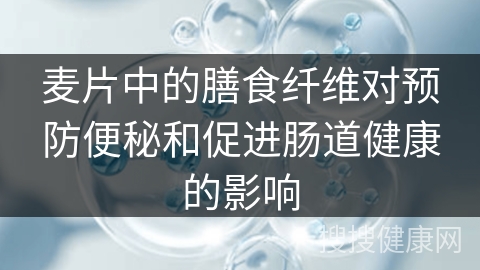 麦片中的膳食纤维对预防便秘和促进肠道健康的影响