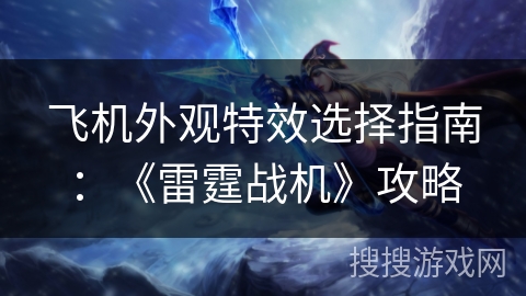飞机外观特效选择指南：《雷霆战机》攻略