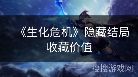《生化危机》隐藏结局收藏价值