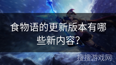 食物语的更新版本有哪些新内容？