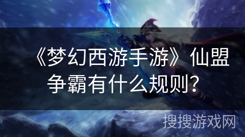 《梦幻西游手游》仙盟争霸有什么规则？