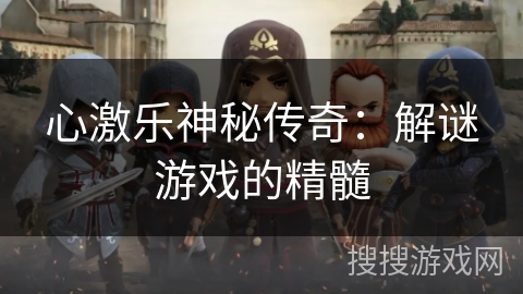 心激乐神秘传奇：解谜游戏的精髓