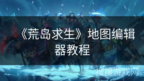 《荒岛求生》地图编辑器教程