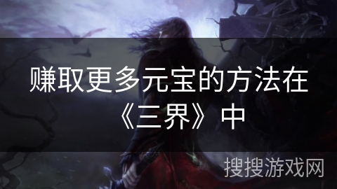 赚取更多元宝的方法在《三界》中