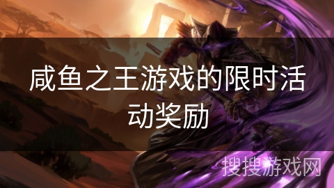 咸鱼之王游戏的限时活动奖励