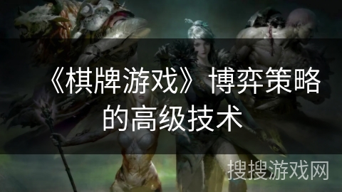 《棋牌游戏》博弈策略的高级技术