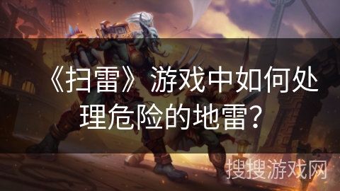 《扫雷》游戏中如何处理危险的地雷？