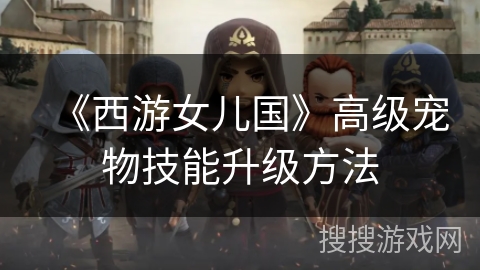 《西游女儿国》高级宠物技能升级方法