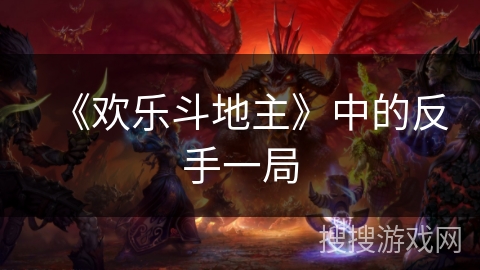 《欢乐斗地主》中的反手一局