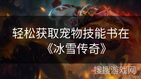 轻松获取宠物技能书在《冰雪传奇》