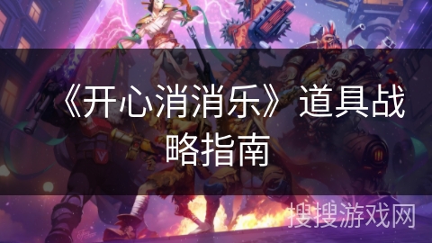 《开心消消乐》道具战略指南 《开心消消乐》道具战略指南