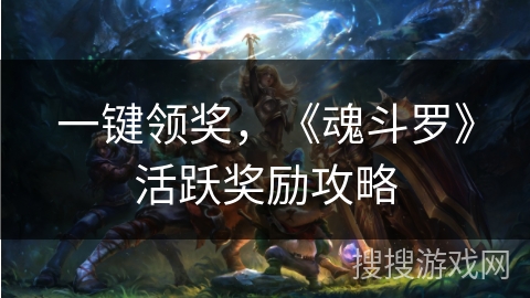 一键领奖,《魂斗罗》活跃奖励攻略 一键领奖,《魂斗罗》活跃奖励攻略