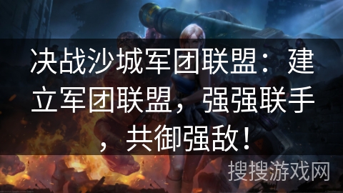 决战沙城军团联盟：建立军团联盟，强强联手，共御强敌！