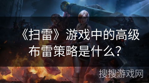 《扫雷》游戏中的高级布雷策略是什么？