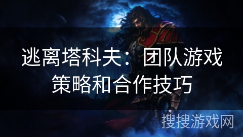 逃离塔科夫：团队游戏策略和合作技巧