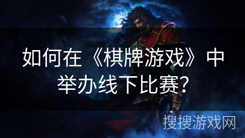 如何在《棋牌游戏》中举办线下比赛? 如何在《棋牌游戏》中举办线下比赛?