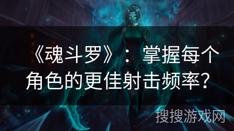 《魂斗罗》：掌握每个角色的更佳射击频率？