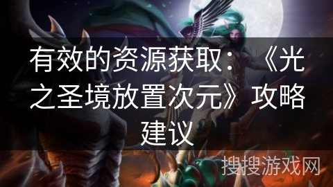 有效的资源获取：《光之圣境放置次元》攻略建议