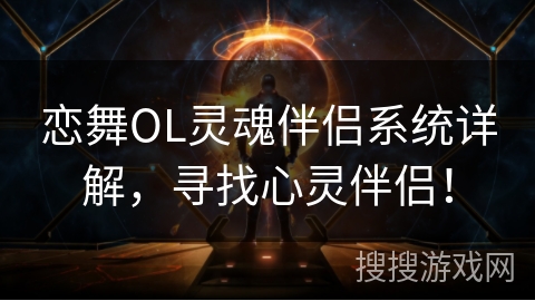 恋舞OL灵魂伴侣系统详解，寻找心灵伴侣！