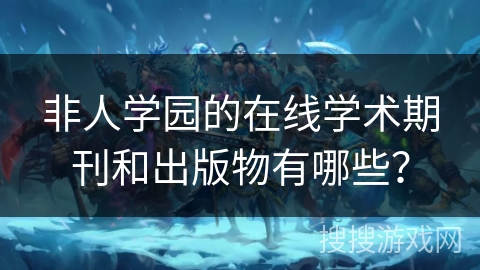 非人学园的在线学术期刊和出版物有哪些？