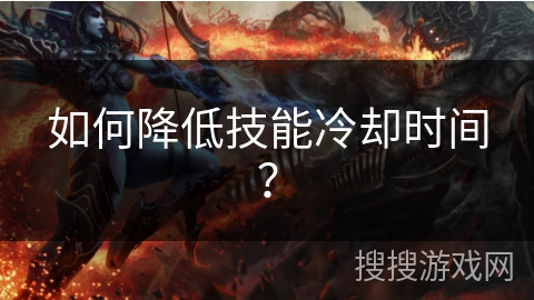 如何降低技能冷却时间？