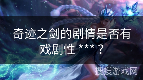 奇迹之剑的剧情是否有戏剧性 *** ？