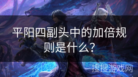 平阳四副头中的加倍规则是什么？