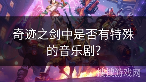 奇迹之剑中是否有特殊的音乐剧？