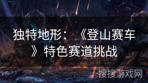 独特地形:《登山赛车》特色赛道挑战 独特地形:《登山赛车》特色赛道挑战