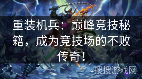 重装机兵：巅峰竞技秘籍，成为竞技场的不败传奇！